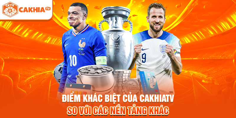 Điểm khác biệt của Cakhiatv so với các nền tảng khác