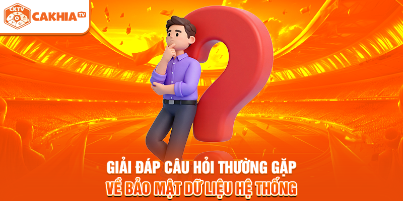 Giải đáp câu hỏi thường gặp về bảo mật dữ liệu hệ thống