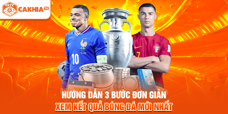 Hướng dẫn 3 bước đơn giản xem kết quả bóng đá mới nhất