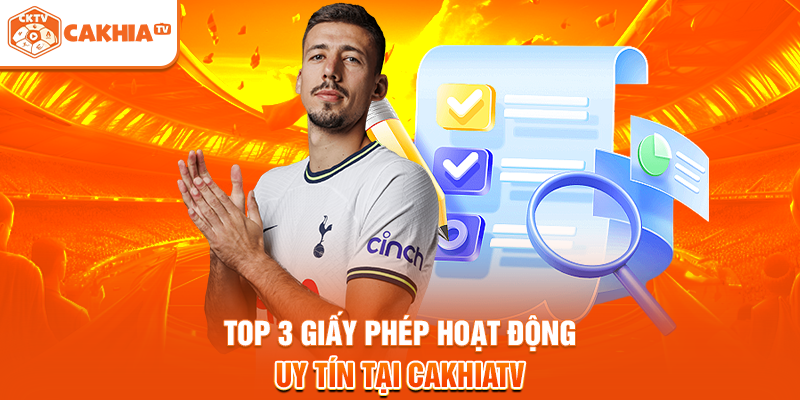 Top 3 giấy phép hoạt động uy tín tại Cakhiatv