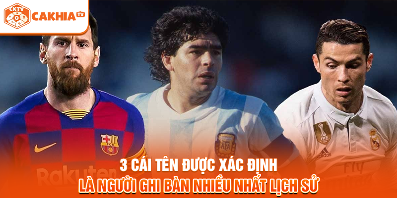3 cái tên được xác định là người ghi bàn nhiều nhất lịch sử