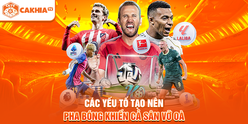 Các yếu tố tạo nên pha bóng khiến cả sân vỡ oà