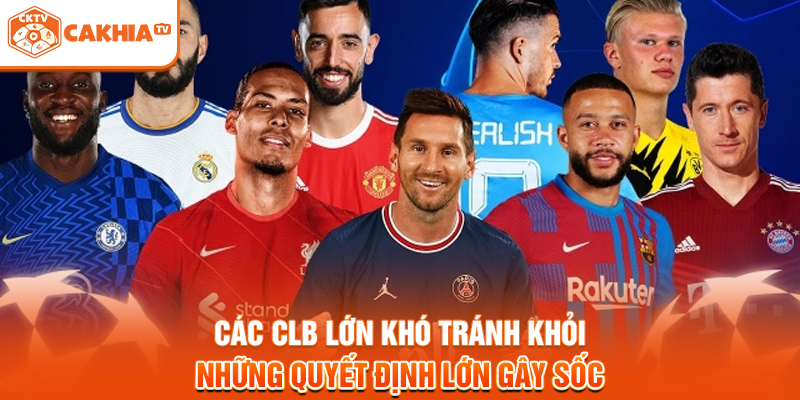 Các CLB lớn khó tránh khỏi những quyết định lớn gây sốc