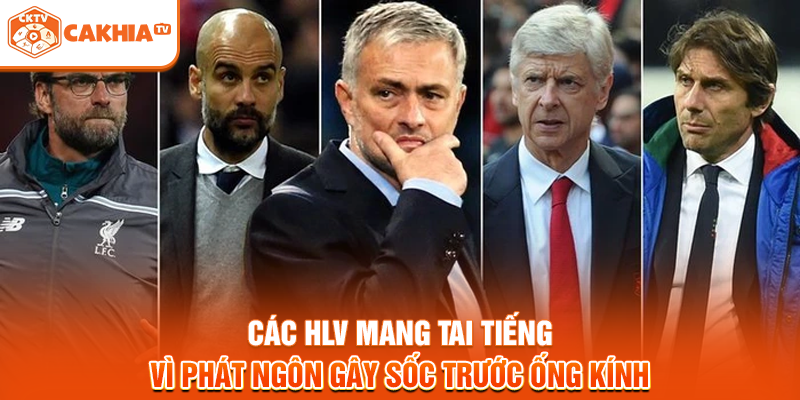 Các HLV mang tai tiếng vì phát ngôn gây sốc trước ống kính