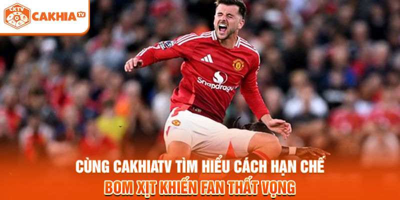 Cùng Cakhiatv tìm hiểu cách hạn chế bom xịt khiến fan thất vọng