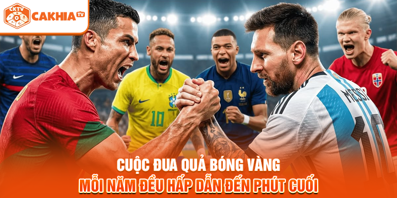 Cuộc đua Quả Bóng Vàng mỗi năm đều hấp dẫn đến phút cuối