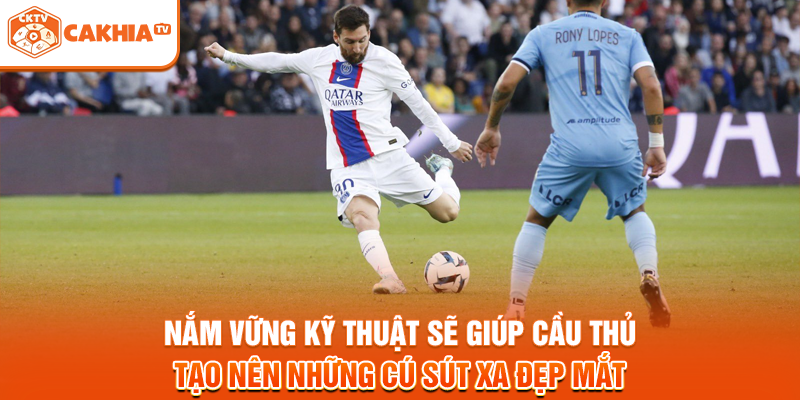 Nắm vững kỹ thuật sẽ giúp cầu thủ tạo nên những cú sút xa đẹp mắt