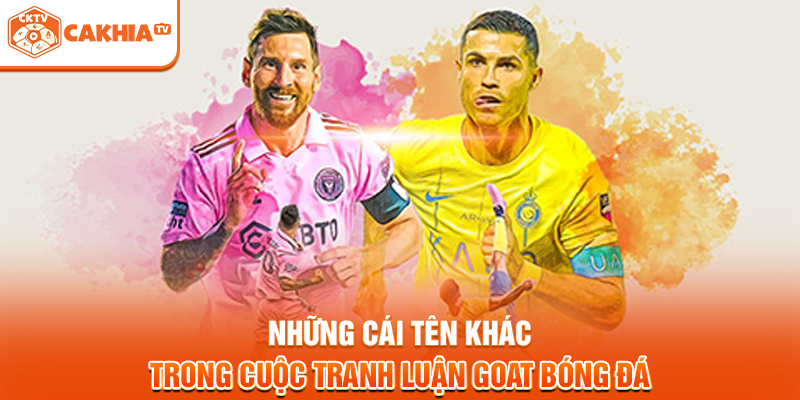 Những cái tên khác trong cuộc tranh luận GOAT bóng đá