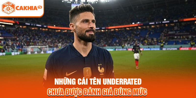 Những cái tên underrated chưa được đánh giá đúng mức 