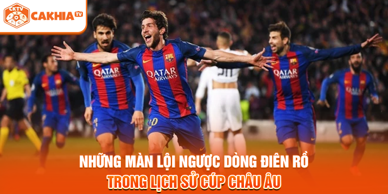 Những màn lội ngược dòng điên rồ trong lịch sử cúp châu Âu