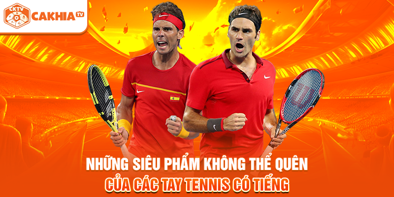 Những siêu phẩm không thể quên của các tay tennis có tiếng