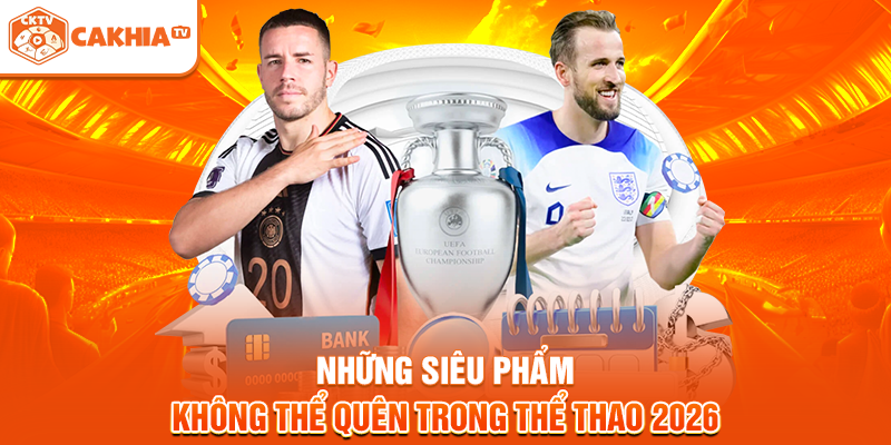 Những Siêu Phẩm Không Thể Quên Trong Thể Thao 2026
